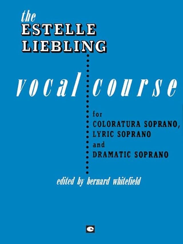 The Estelle Liebling Vocal Course: Soprano: Coloratura, Lyric and Dramatic  - Estelle Liebling